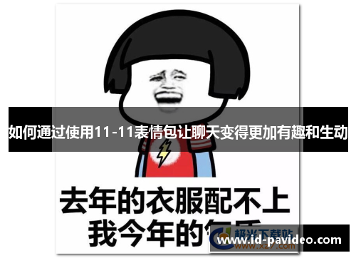 如何通过使用11-11表情包让聊天变得更加有趣和生动 如何通过使用11-11表情包让聊天变得更加有趣和生动
