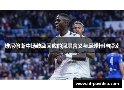 维尼修斯中场鼓励回应的深层含义与足球精神解读