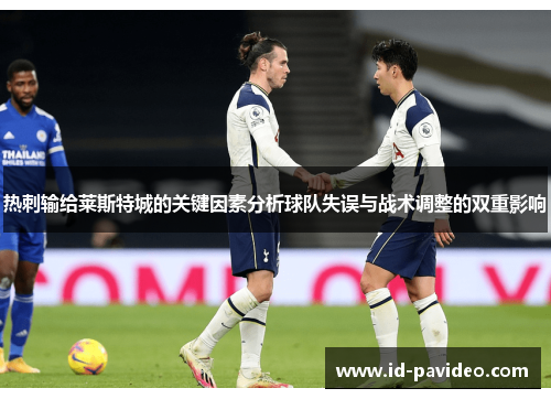 热刺输给莱斯特城的关键因素分析球队失误与战术调整的双重影响