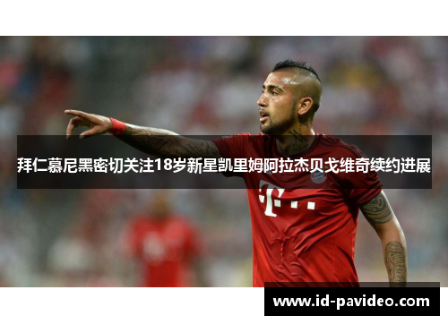 拜仁慕尼黑密切关注18岁新星凯里姆阿拉杰贝戈维奇续约进展